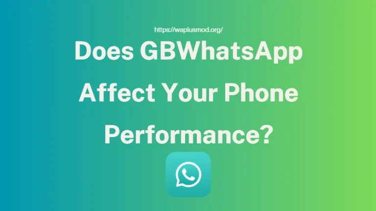 Does GBWhatsApp Affect Your Phone Performance?